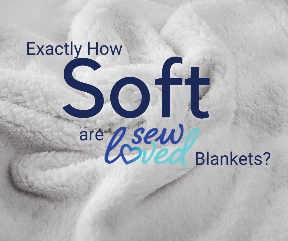 Exactly HOW Soft Are Sew Loved Blankets?